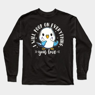 Budgie "I Will Poop On Everything You Love" Parakeet Lover Long Sleeve T-Shirt